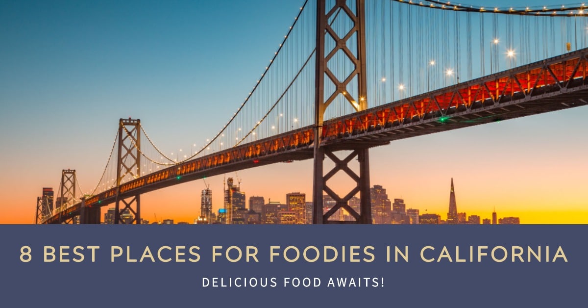 8 Best Places for Foodies to Visit in California