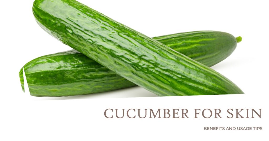 Cucumber for Skin Benefits and Usage Tips
